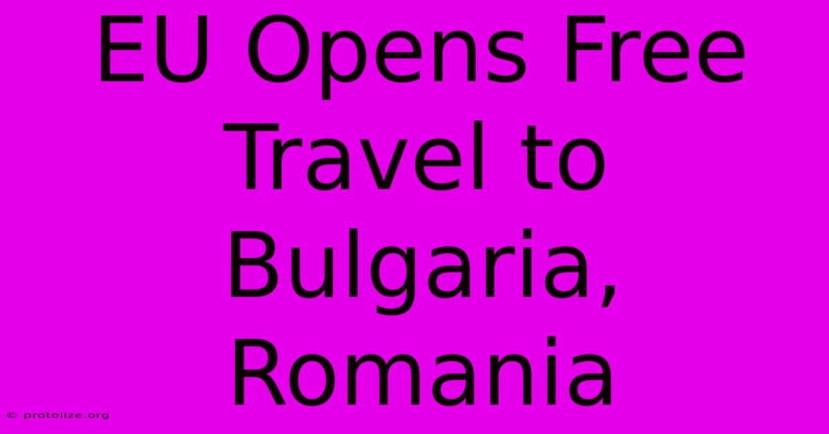 EU Opens Free Travel To Bulgaria, Romania EU Opens Free Travel To Bulgaria, Romania