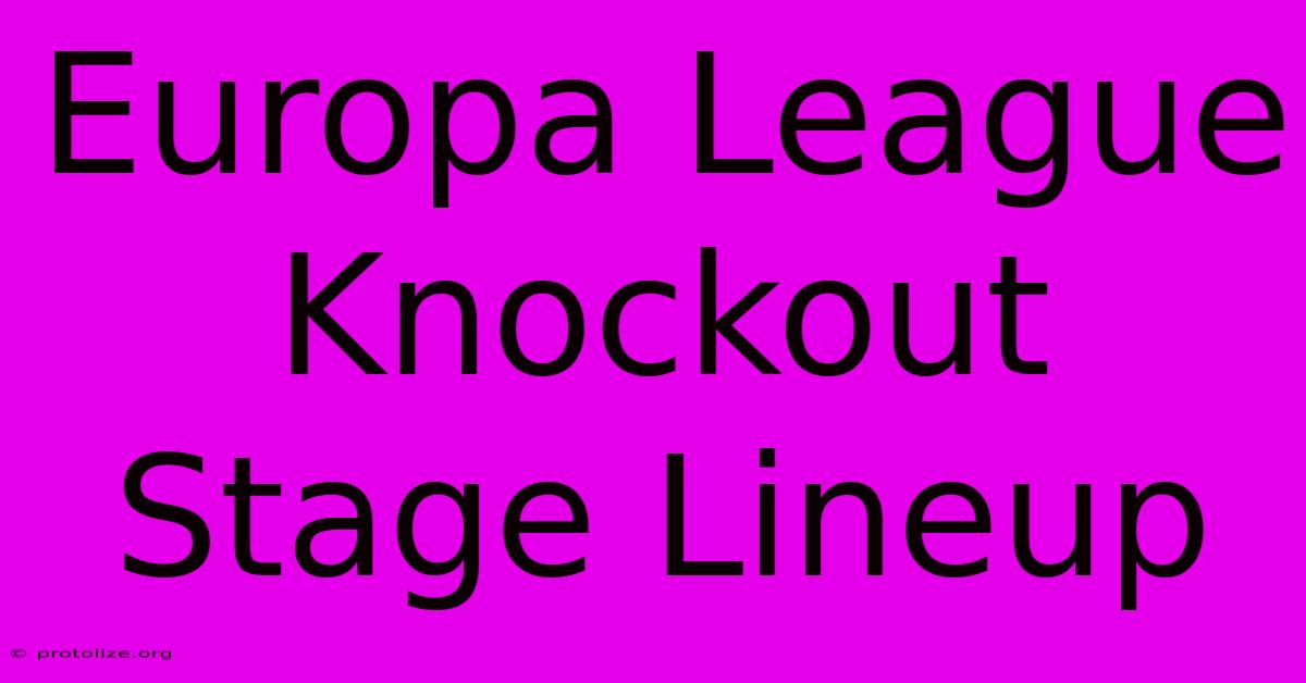 Europa League Knockout Stage Lineup Europa League Knockout Stage Lineup