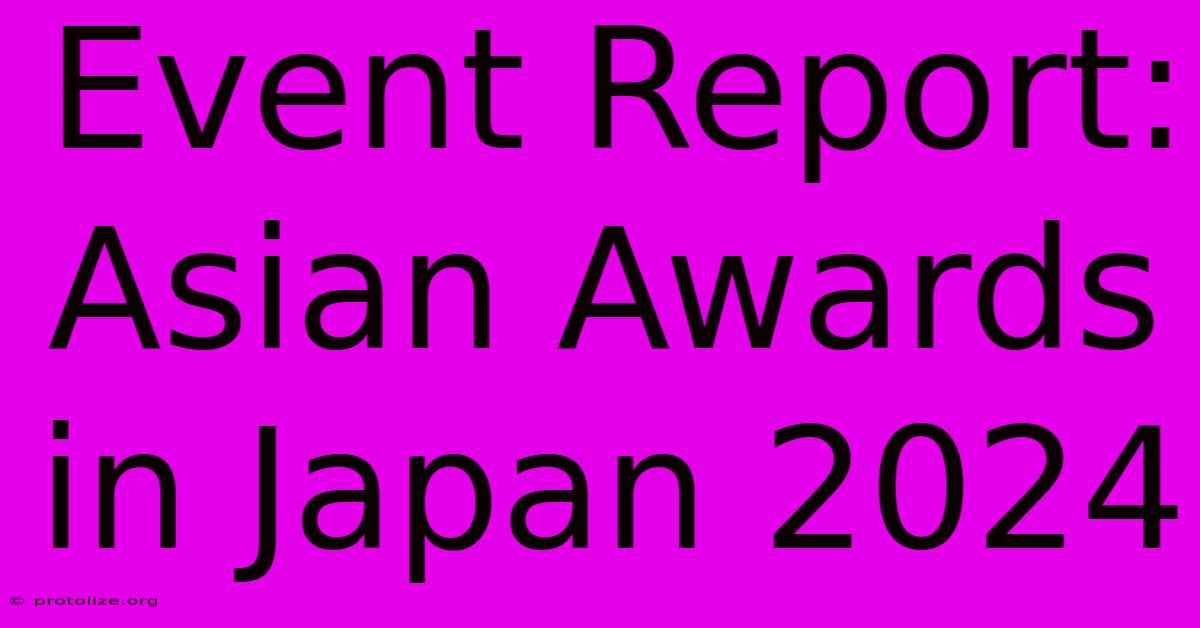 Event Report: Asian Awards In Japan 2024 Event Report: Asian Awards In Japan 2024