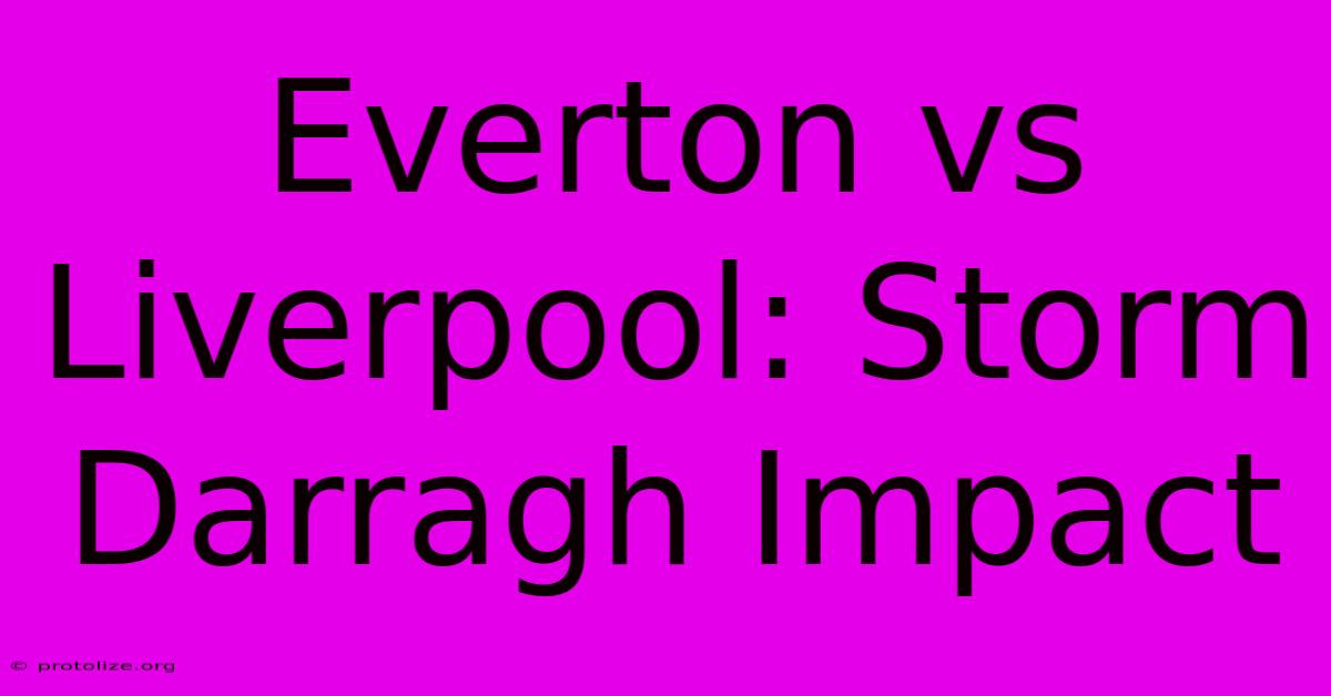 Everton Vs Liverpool: Storm Darragh Impact Everton Vs Liverpool: Storm Darragh Impact