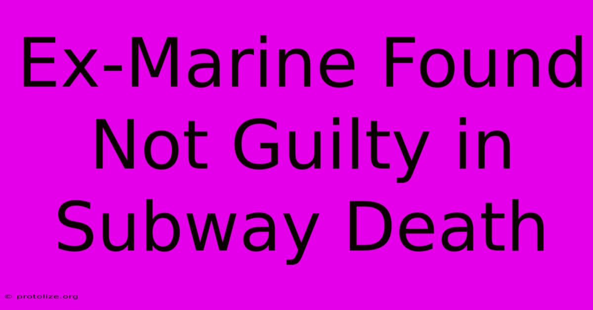 Ex-Marine Found Not Guilty In Subway Death