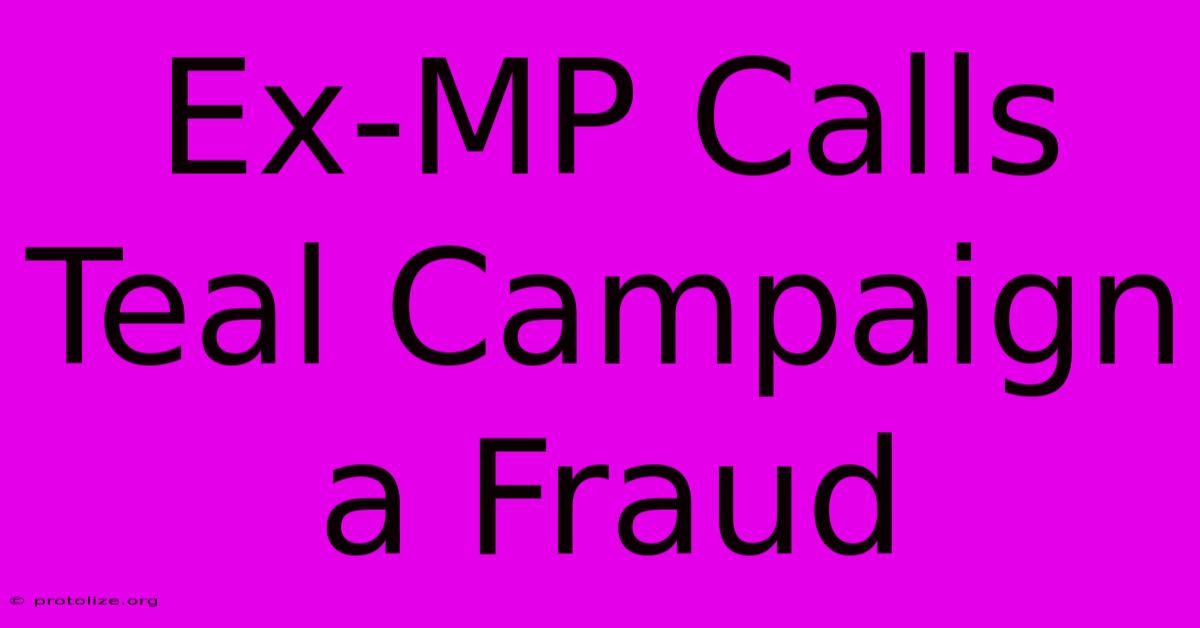 Ex-MP Calls Teal Campaign A Fraud