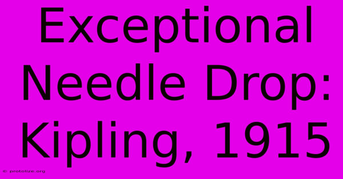 Exceptional Needle Drop: Kipling, 1915 Exceptional Needle Drop: Kipling, 1915