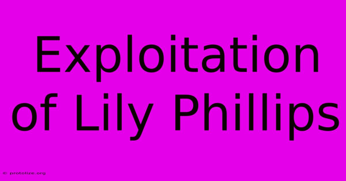 Exploitation Of Lily Phillips Exploitation Of Lily Phillips