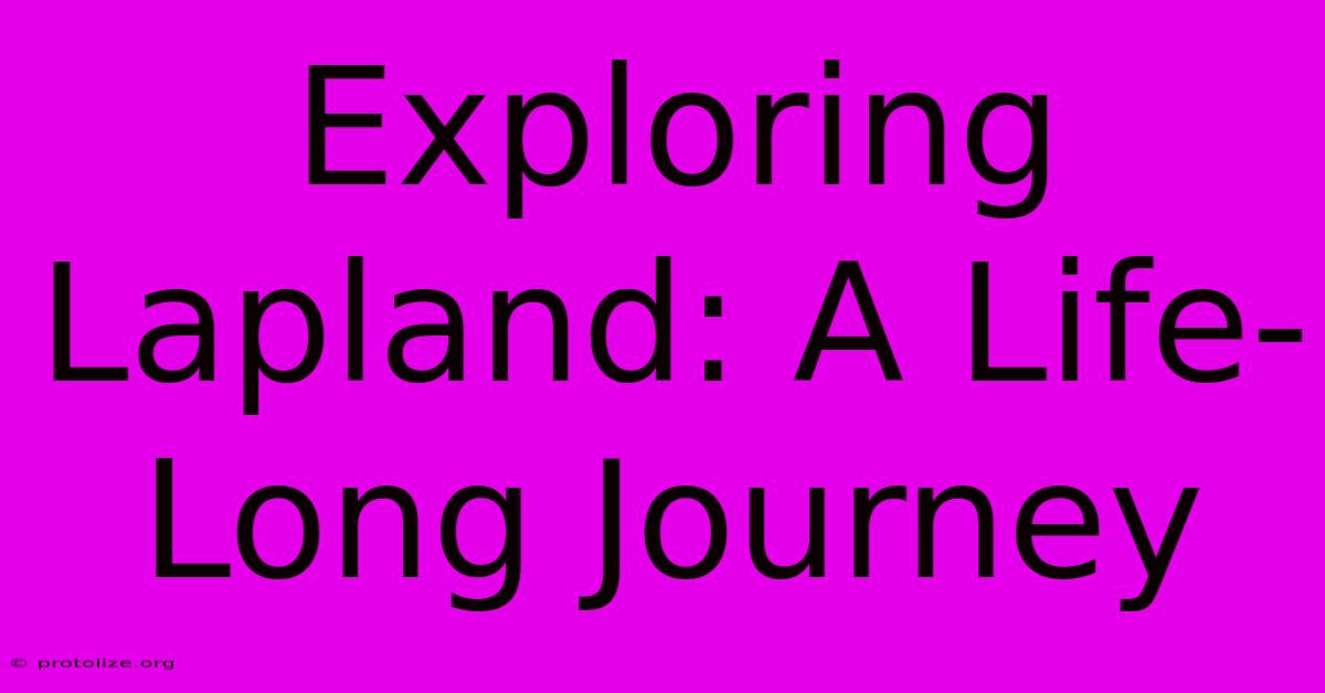 Exploring Lapland: A Life-Long Journey Exploring Lapland: A Life-Long Journey