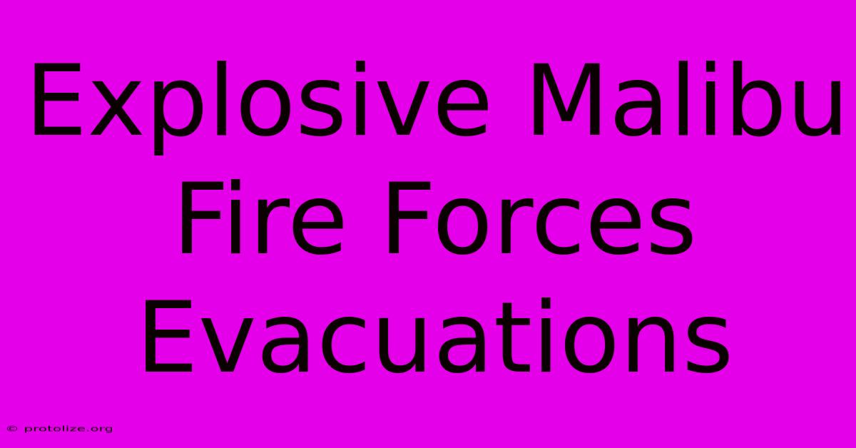 Explosive Malibu Fire Forces Evacuations Explosive Malibu Fire Forces Evacuations