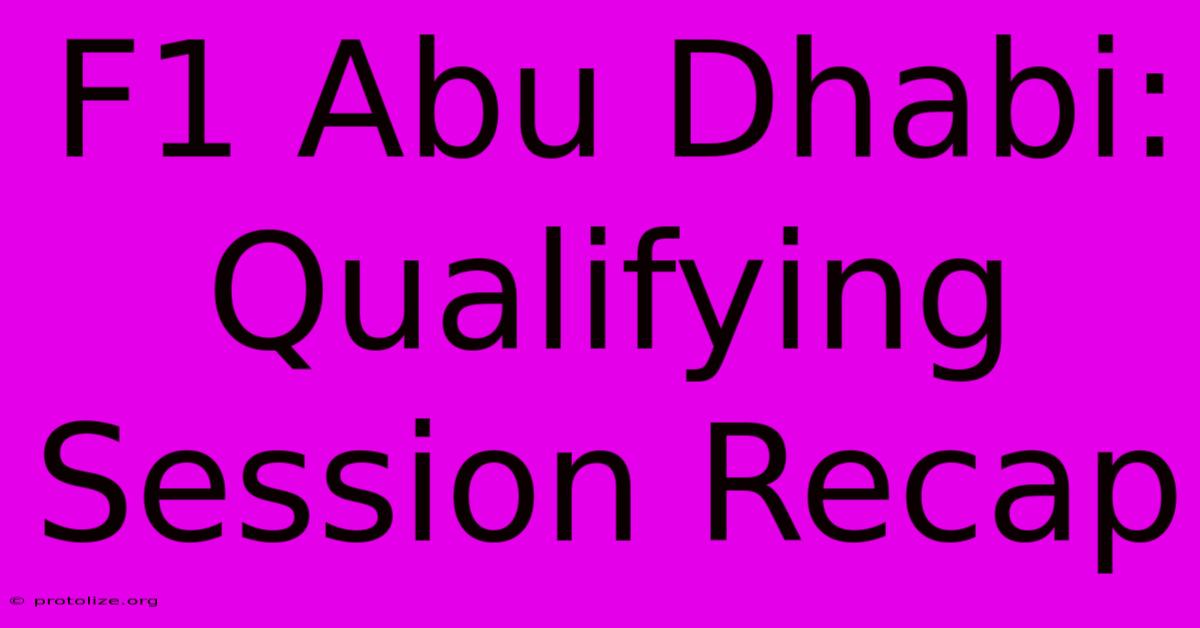 F1 Abu Dhabi: Qualifying Session Recap F1 Abu Dhabi: Qualifying Session Recap