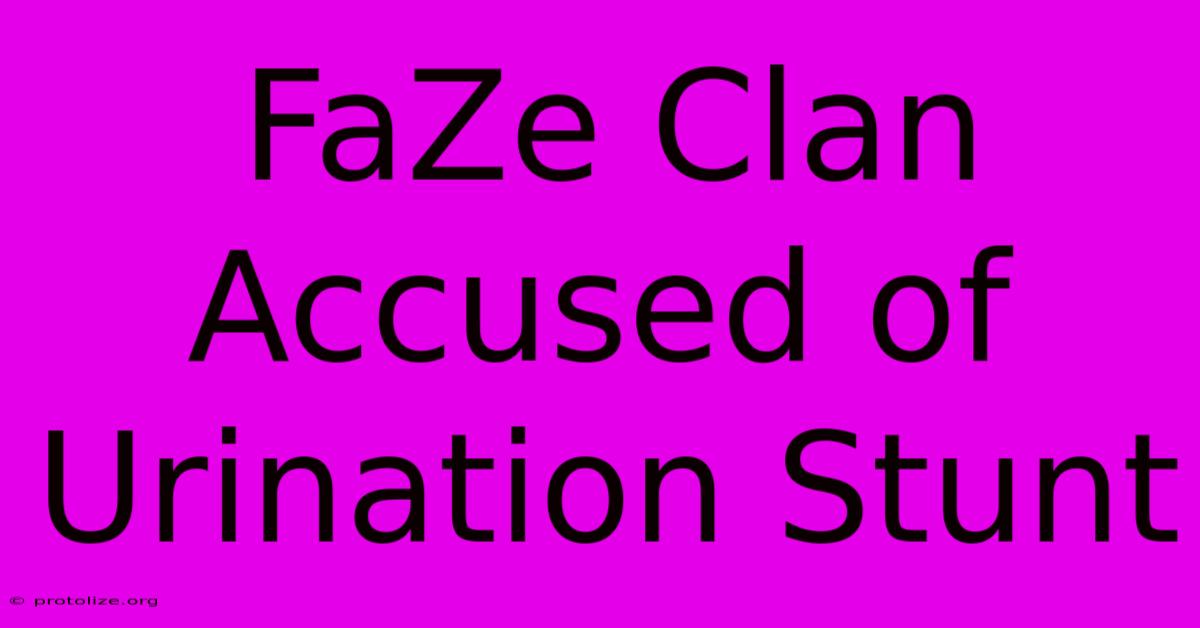 FaZe Clan Accused Of Urination Stunt FaZe Clan Accused Of Urination Stunt