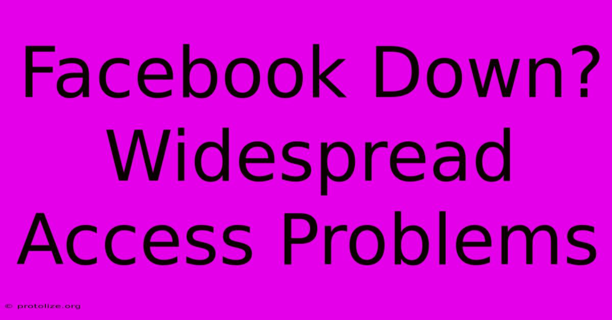 Facebook Down? Widespread Access Problems Facebook Down? Widespread Access Problems