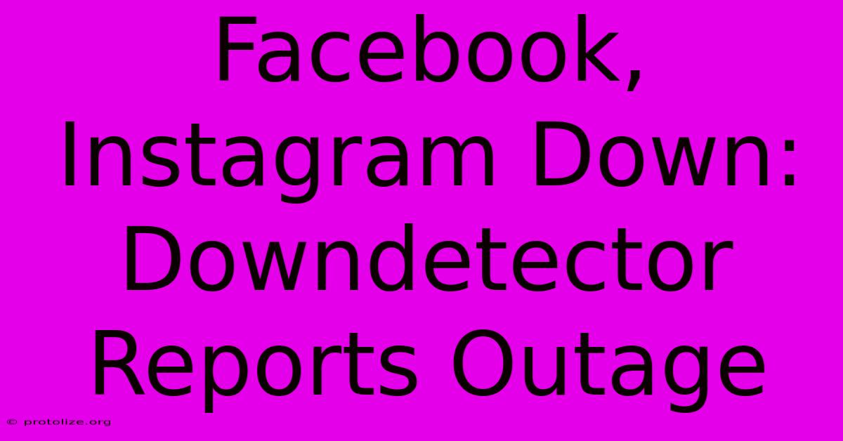 Facebook, Instagram Down: Downdetector Reports Outage Facebook, Instagram Down: Downdetector Reports Outage