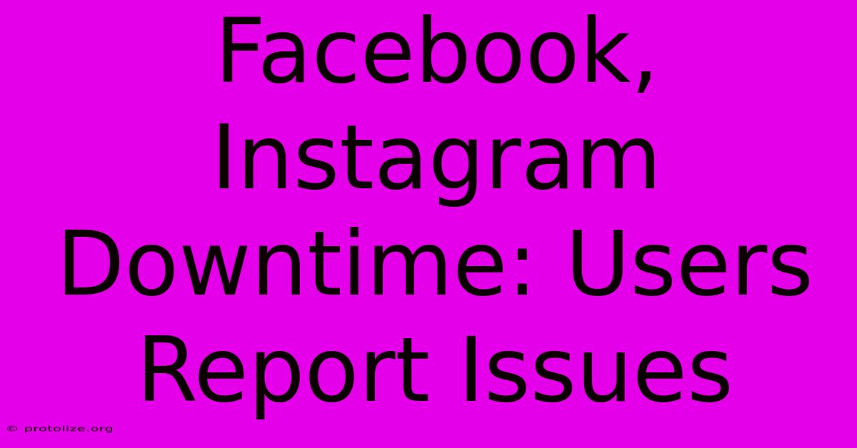 Facebook, Instagram Downtime: Users Report Issues Facebook, Instagram Downtime: Users Report Issues