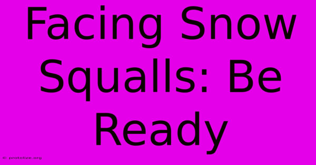 Facing Snow Squalls: Be Ready Facing Snow Squalls: Be Ready