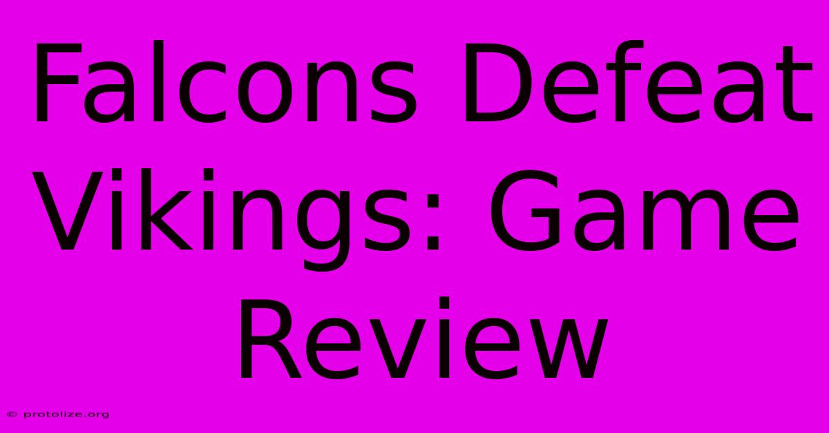 Falcons Defeat Vikings: Game Review Falcons Defeat Vikings: Game Review