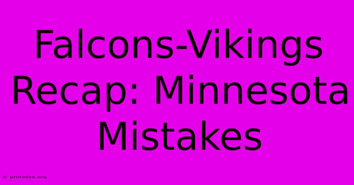 Falcons-Vikings Recap: Minnesota Mistakes Falcons-Vikings Recap: Minnesota Mistakes