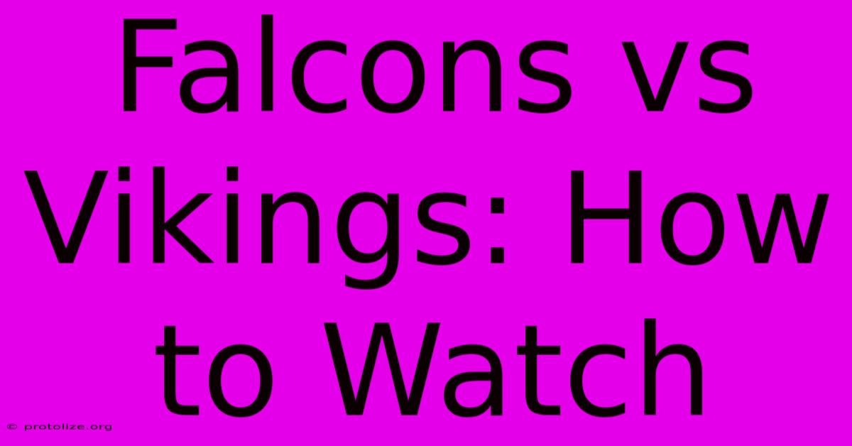 Falcons Vs Vikings: How To Watch Falcons Vs Vikings: How To Watch