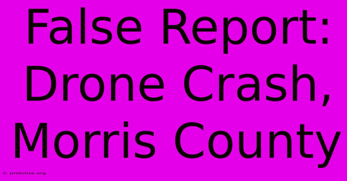 False Report: Drone Crash, Morris County False Report: Drone Crash, Morris County