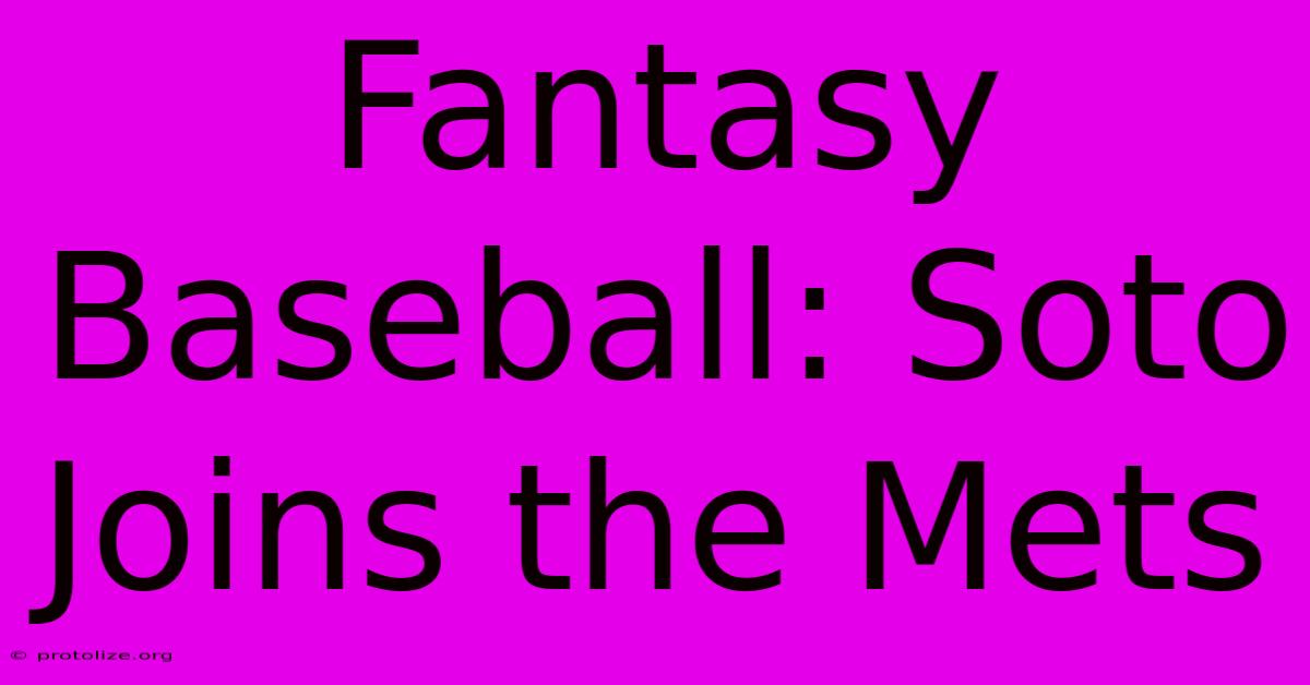 Fantasy Baseball: Soto Joins The Mets