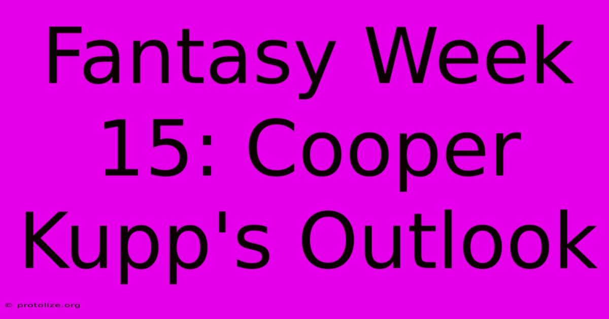 Fantasy Week 15: Cooper Kupp's Outlook Fantasy Week 15: Cooper Kupp's Outlook