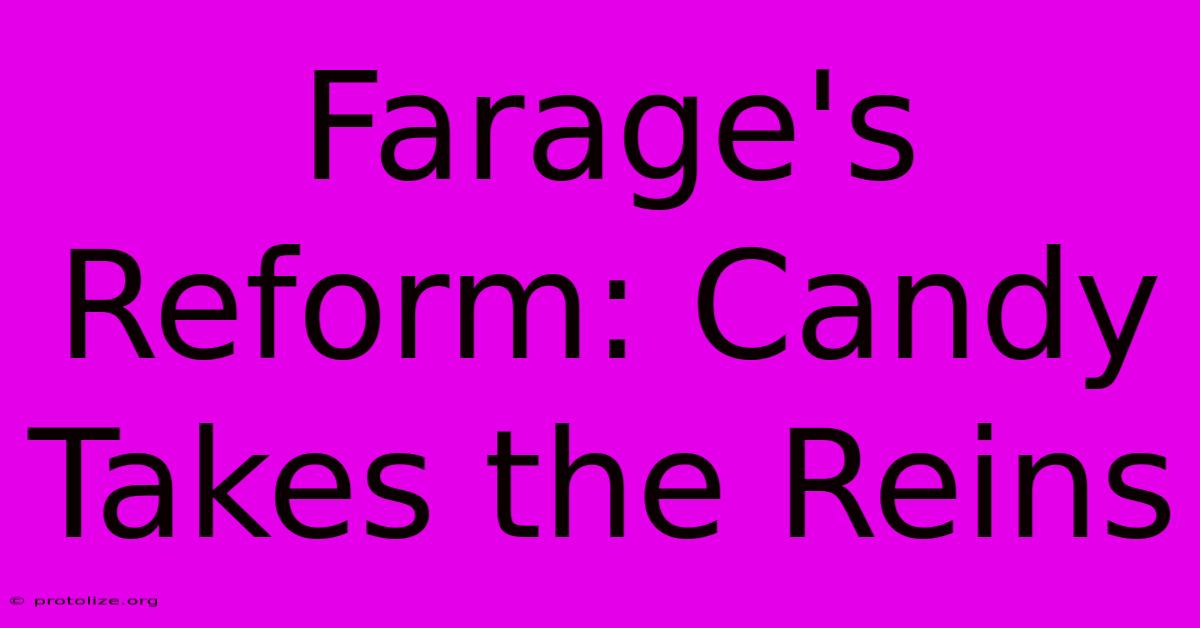 Farage's Reform: Candy Takes The Reins Farage's Reform: Candy Takes The Reins