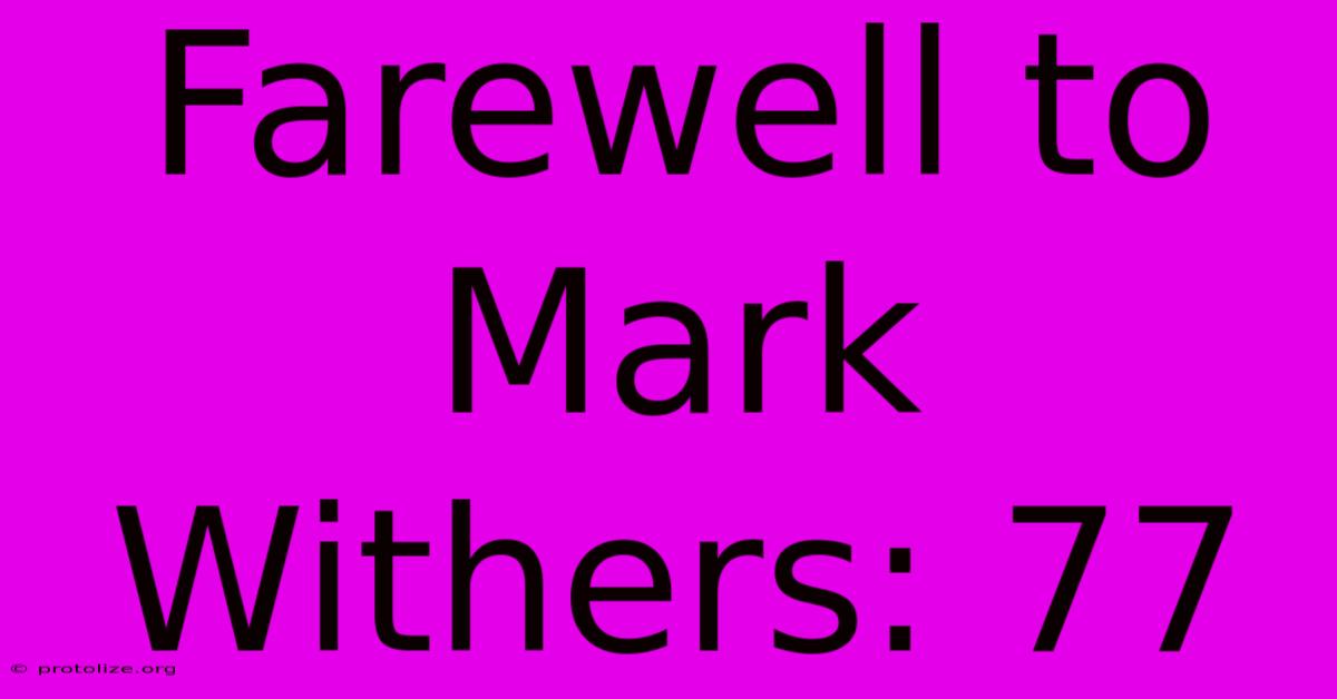 Farewell To Mark Withers: 77 Farewell To Mark Withers: 77