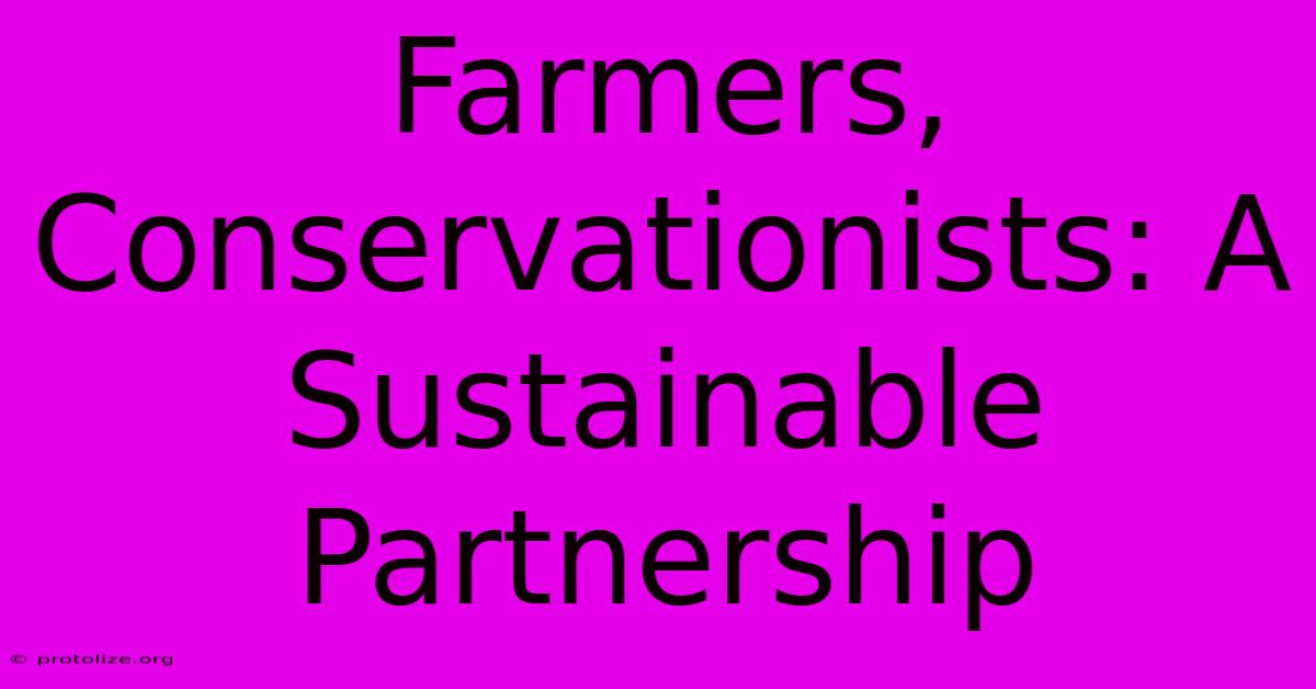 Farmers, Conservationists: A Sustainable Partnership Farmers, Conservationists: A Sustainable Partnership
