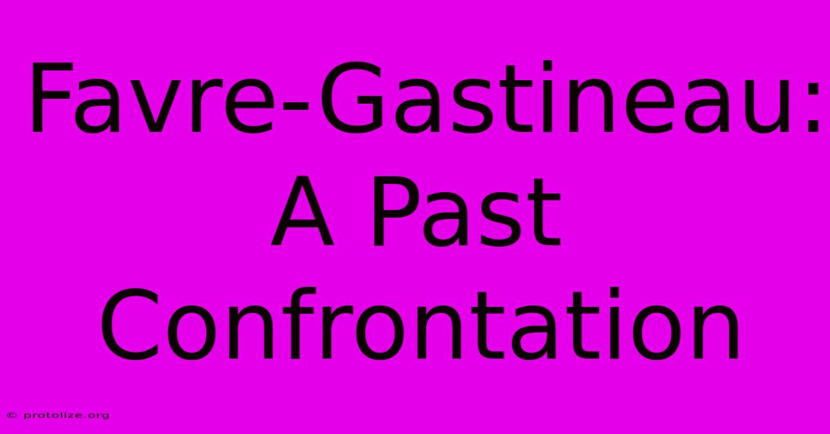 Favre-Gastineau: A Past Confrontation Favre-Gastineau: A Past Confrontation