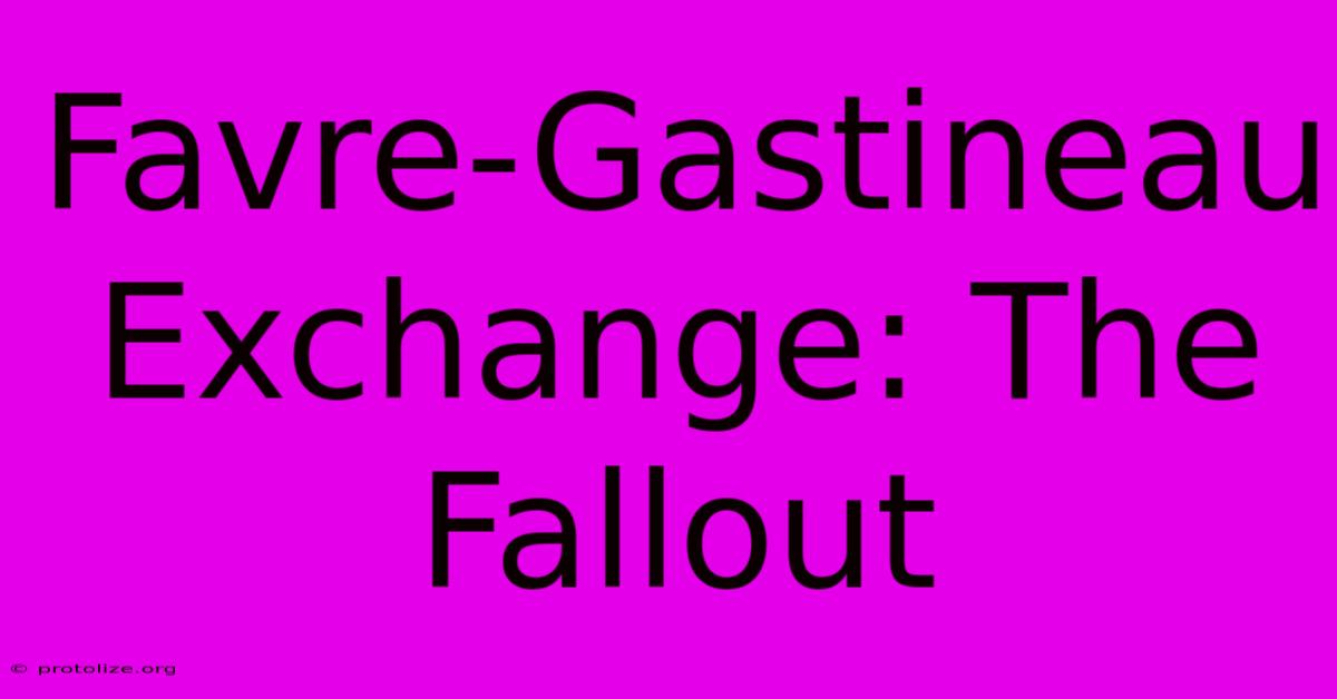 Favre-Gastineau Exchange: The Fallout Favre-Gastineau Exchange: The Fallout