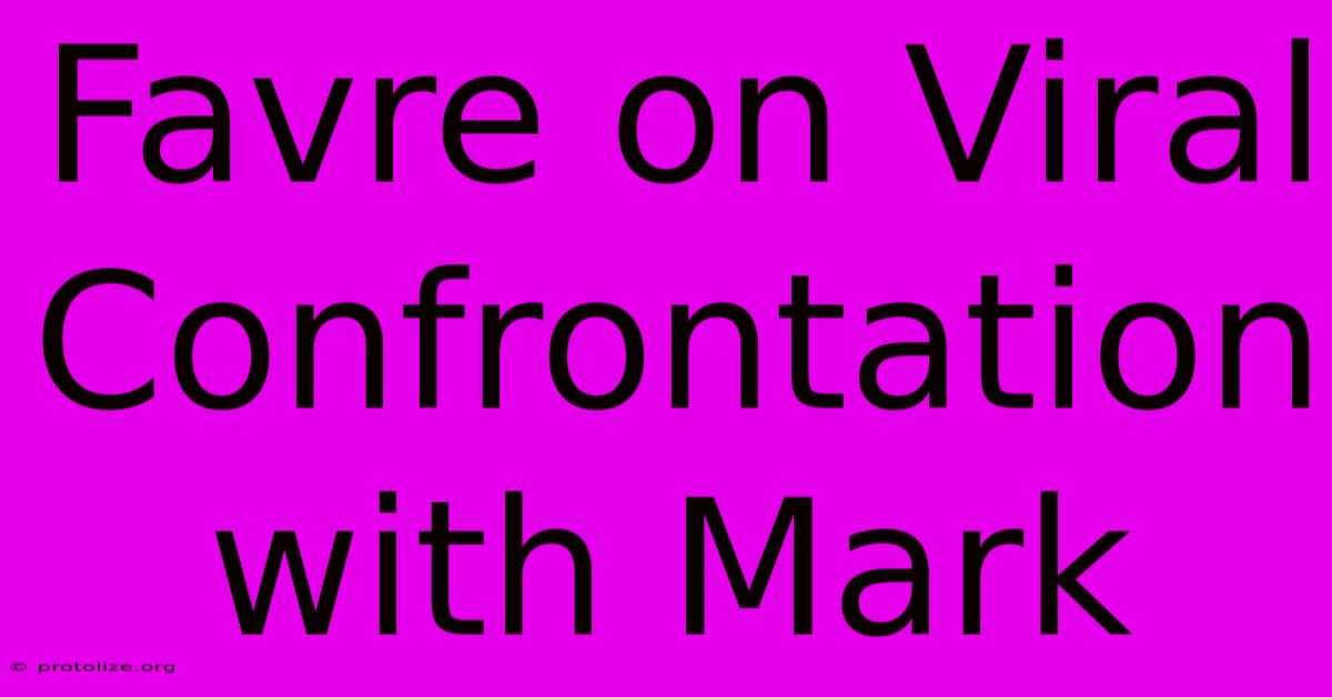 Favre On Viral Confrontation With Mark Favre On Viral Confrontation With Mark