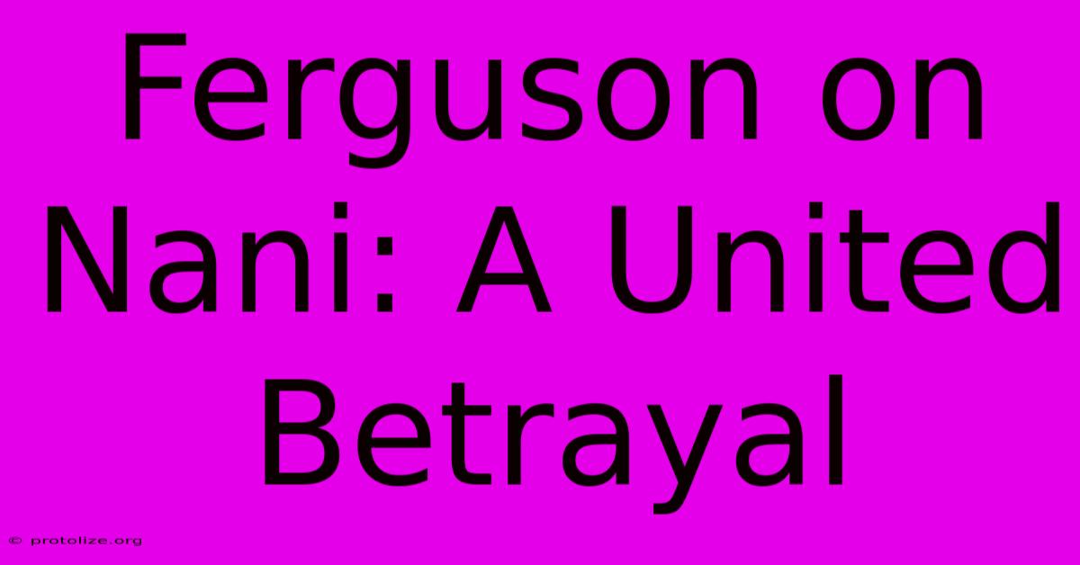 Ferguson On Nani: A United Betrayal