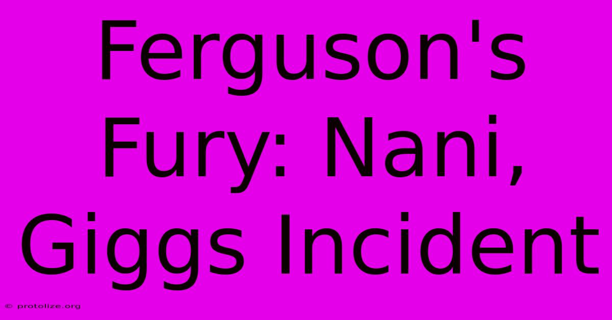 Ferguson's Fury: Nani, Giggs Incident