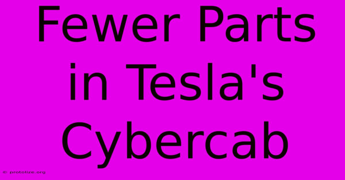 Fewer Parts In Tesla's Cybercab Fewer Parts In Tesla's Cybercab
