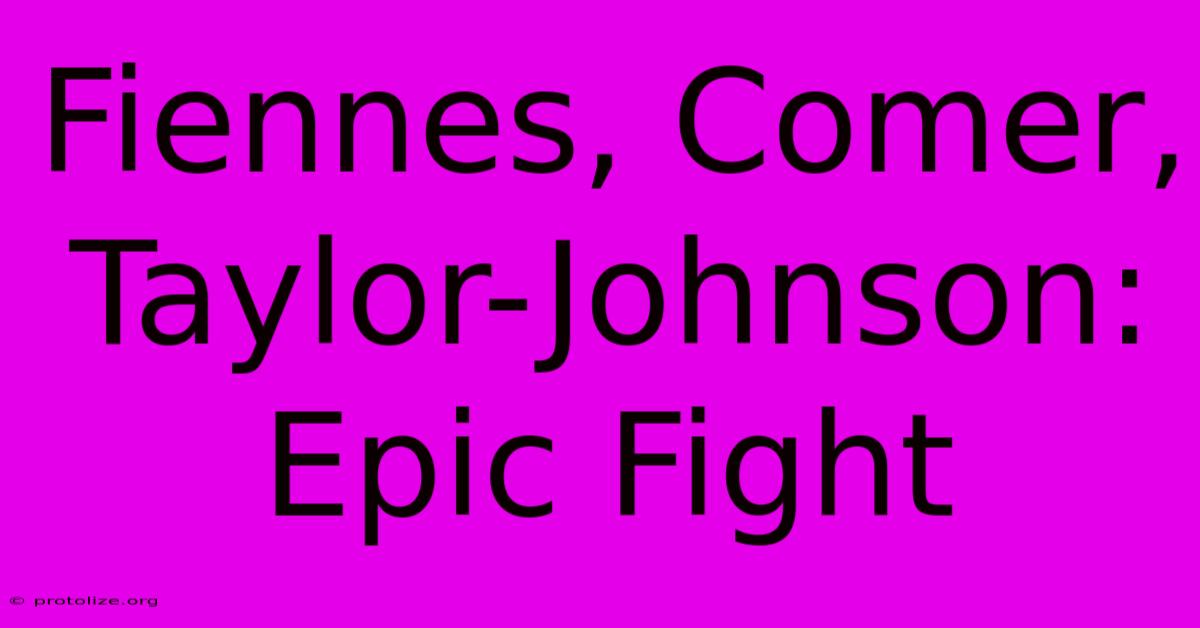 Fiennes, Comer, Taylor-Johnson: Epic Fight