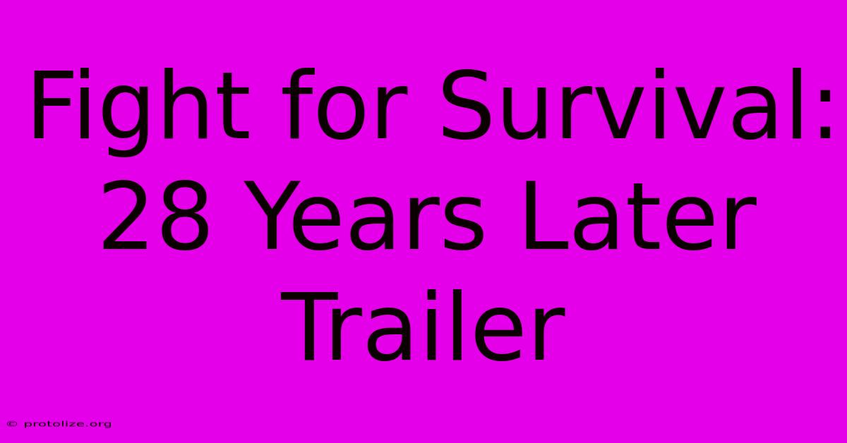 Fight For Survival: 28 Years Later Trailer Fight For Survival: 28 Years Later Trailer