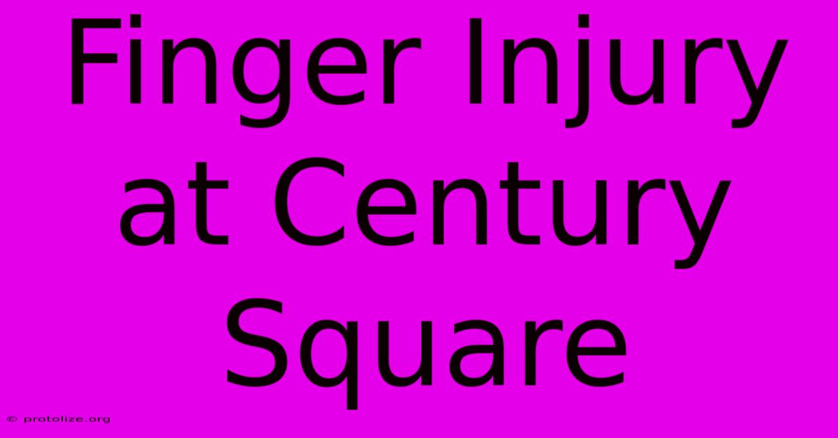 Finger Injury At Century Square