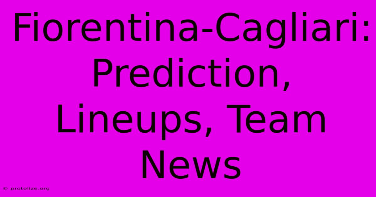 Fiorentina-Cagliari: Prediction, Lineups, Team News Fiorentina-Cagliari: Prediction, Lineups, Team News