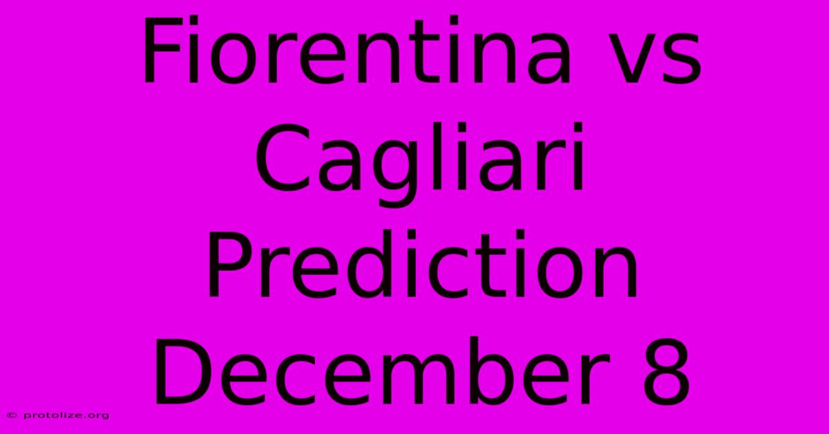 Fiorentina Vs Cagliari Prediction December 8 Fiorentina Vs Cagliari Prediction December 8
