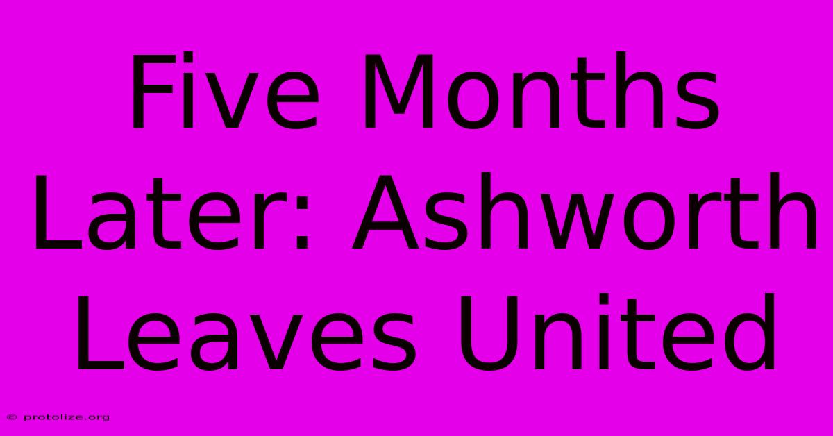 Five Months Later: Ashworth Leaves United Five Months Later: Ashworth Leaves United