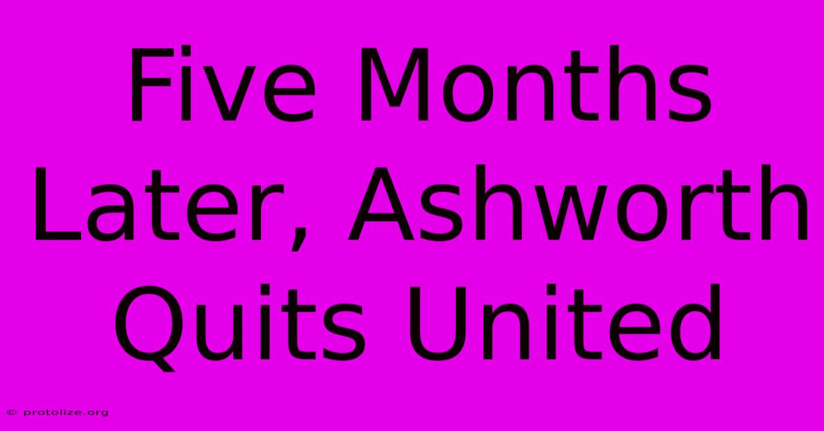 Five Months Later, Ashworth Quits United Five Months Later, Ashworth Quits United