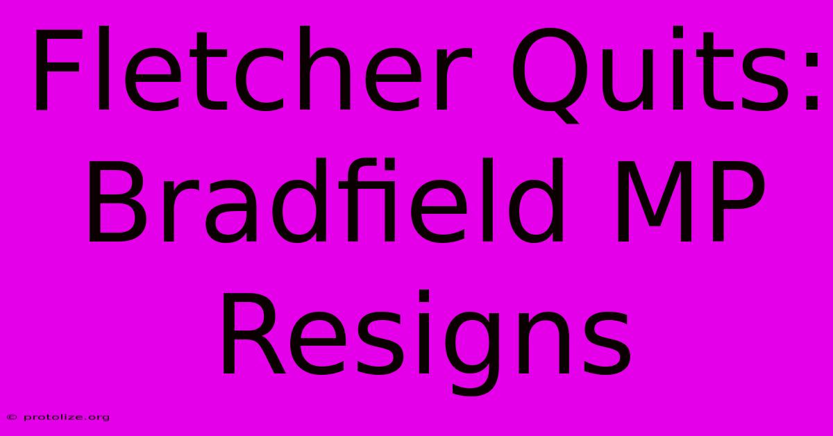 Fletcher Quits: Bradfield MP Resigns