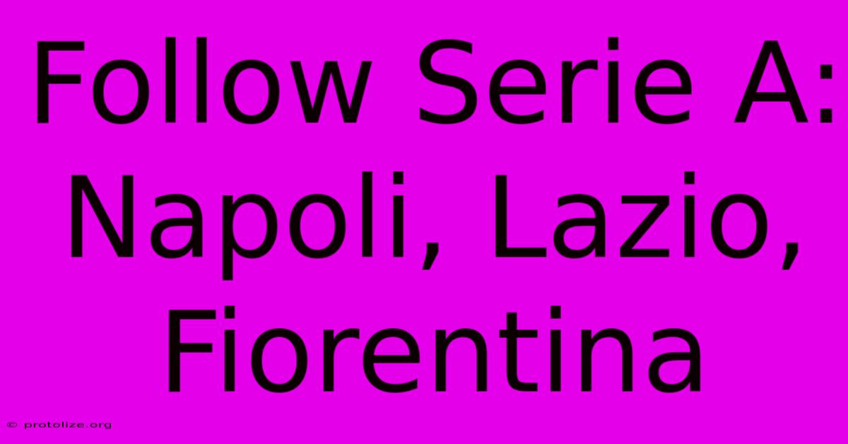 Follow Serie A: Napoli, Lazio, Fiorentina Follow Serie A: Napoli, Lazio, Fiorentina
