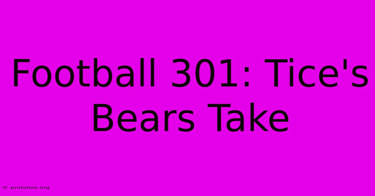 Football 301: Tice's Bears Take Football 301: Tice's Bears Take