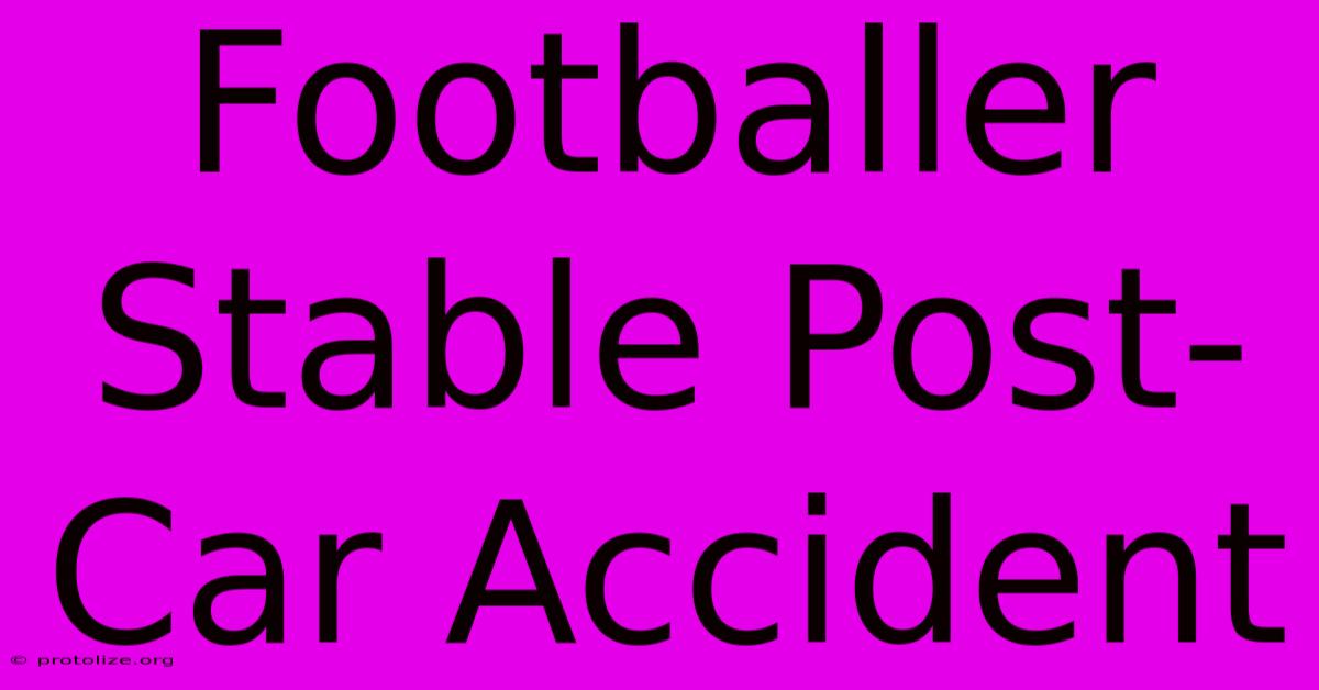 Footballer Stable Post-Car Accident Footballer Stable Post-Car Accident