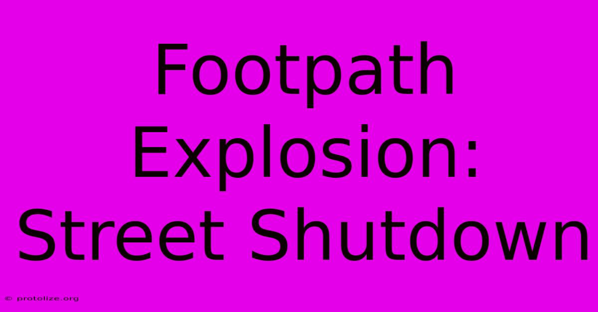 Footpath Explosion: Street Shutdown Footpath Explosion: Street Shutdown