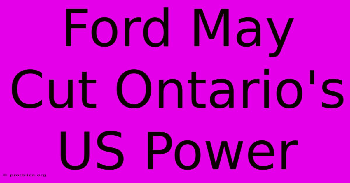 Ford May Cut Ontario's US Power