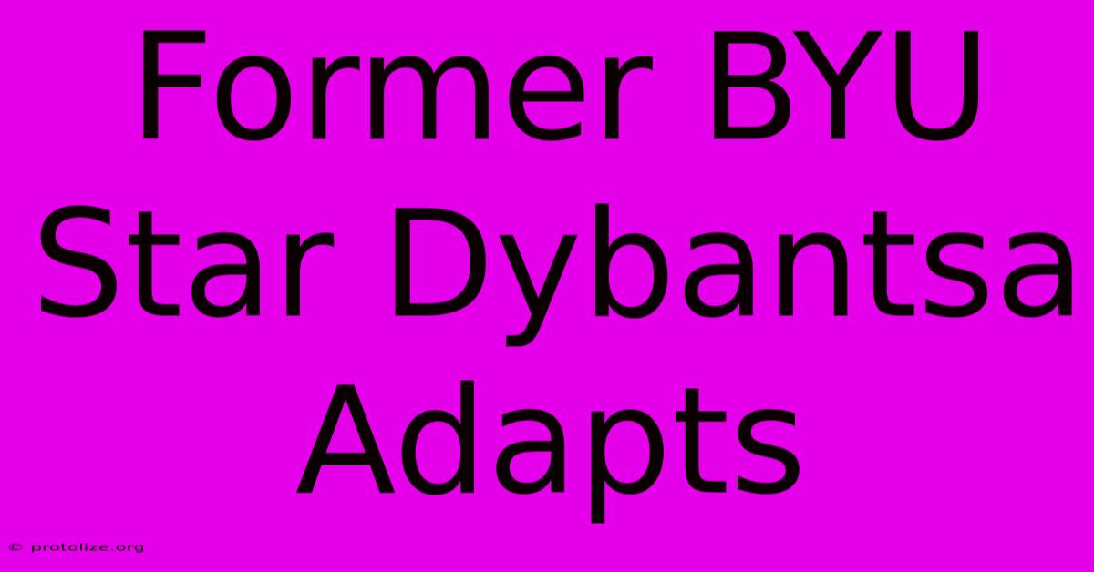 Former BYU Star Dybantsa Adapts Former BYU Star Dybantsa Adapts