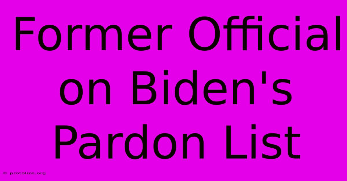 Former Official On Biden's Pardon List Former Official On Biden's Pardon List