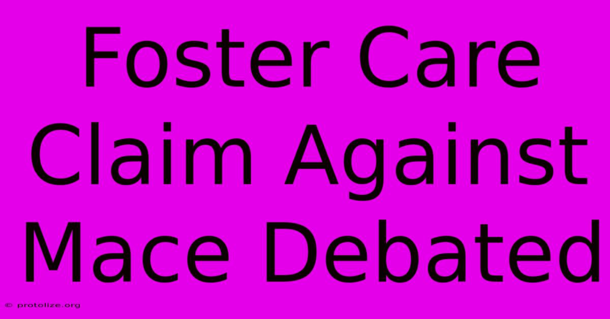 Foster Care Claim Against Mace Debated