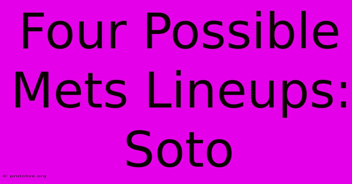 Four Possible Mets Lineups: Soto