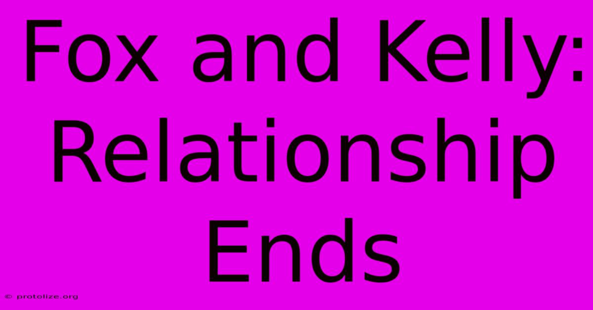 Fox And Kelly: Relationship Ends Fox And Kelly: Relationship Ends
