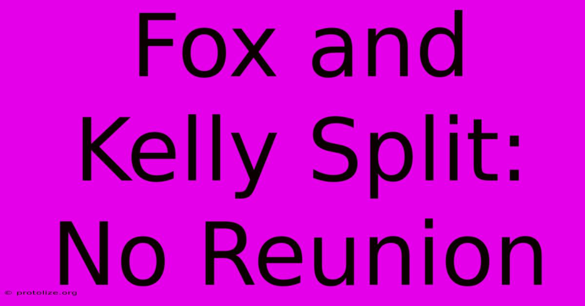 Fox And Kelly Split: No Reunion Fox And Kelly Split: No Reunion